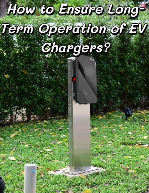 How to Ensure Long-Term Operation of EV Chargers?