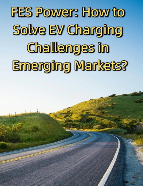 FES Power: จะแก้ไขปัญหาการชาร์จ EV ในตลาดเกิดใหม่ได้อย่างไร?