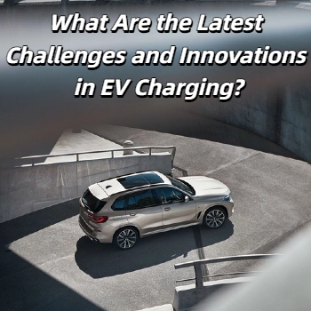 ความท้าทายและนวัตกรรมล่าสุดในการชาร์จ EV คืออะไร?